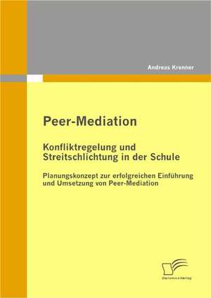 Peer-Mediation: Konfliktregelung Und Streitschlichtung in Der Schule de Andreas Krenner