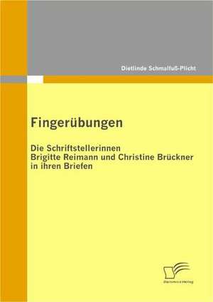 Fingerubungen - Die Schriftstellerinnen Brigitte Reimann Und Christine Bruckner in Ihren Briefen: Hilfe Oder Hindernis Beim Interkulturellen Lernen? de Dietlinde Schmalfuß-Plicht