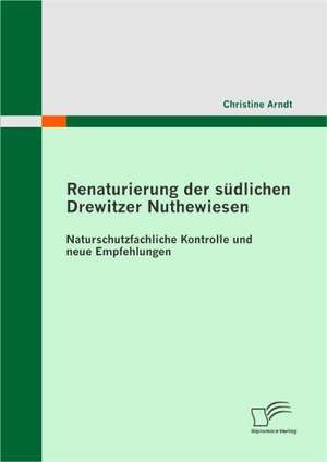 Renaturierung Der Sudlichen Drewitzer Nuthewiesen: Naturschutzfachliche Kontrolle Und Neue Empfehlungen de Christine Arndt