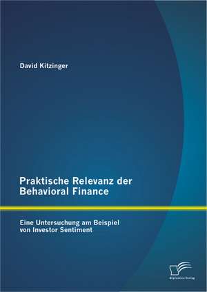 Praktische Relevanz Der Behavioral Finance: Eine Untersuchung Am Beispiel Von Investor Sentiment de David Kitzinger