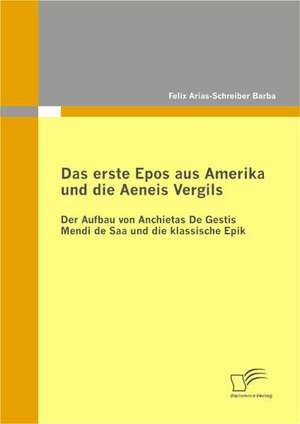 Das Erste Epos Aus Amerika Und Die Aeneis Vergils: Der Aufbau Von Anchietas de Gestis Mendi de SAA Und Die Klassische Epik de Felix Arias-Schreiber Barba