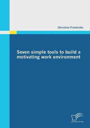 Seven Simple Tools to Build a Motivating Work Environment: Losungsansatze Fur Eine Gerechte Mittelverteilung Im Gesundheitssystem de Christian Friedrichs