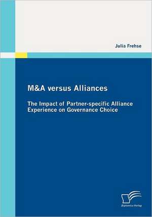 M&A Versus Alliances: The Impact of Partner-Specific Alliance Experience on Governance Choice de Julia Frehse