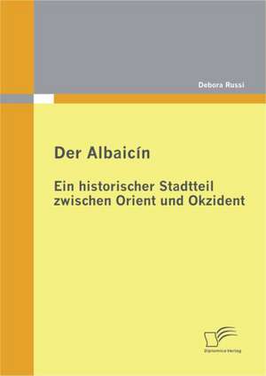 Der Albaic N: Ein Historischer Stadtteil Zwischen Orient Und Okzident de Debora Russi