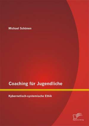 Coaching Fur Jugendliche: Kybernetisch-Systemische Ethik de Michael Schönen