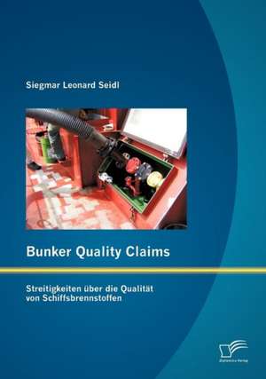 Bunker Quality Claims: Streitigkeiten Ber Die Qualit T Von Schiffsbrennstoffen de Siegmar Leonard Seidl