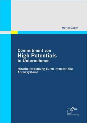 Commitment Von High Potentials in Unternehmen: Mitarbeiterbindung Durch Immaterielle Anreizsysteme de Martin Gabor