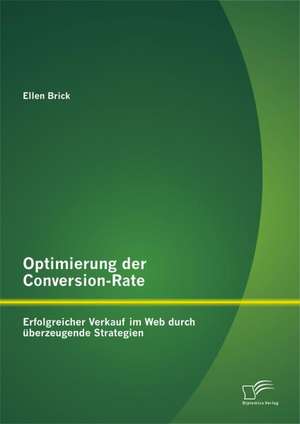 Optimierung Der Conversion-Rate: Erfolgreicher Verkauf Im Web Durch Uberzeugende Strategien de Ellen Brick