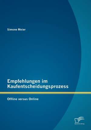 Empfehlungen Im Kaufentscheidungsprozess: Offline Versus Online de Simone Meier