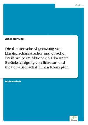 Die theoretische Abgrenzung von klassisch-dramatischer und epischer Erzählweise im fiktionalen Film unter Berücksichtigung von literatur- und theaterwissenschaftlichen Konzepten de Jonas Hartung