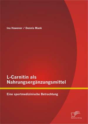 L-Carnitin ALS Nahrungserg Nzungsmittel: Eine Sportmedizinische Betrachtung de Dennis Mank