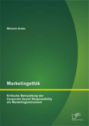 Marketingethik: Kritische Betrachtung Der Corporate Social Responsibility ALS Marketinginstrument de Melanie Draba