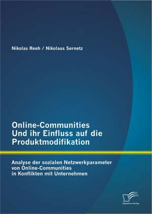 Online-Communities Und Ihr Einfluss Auf Die Produktmodifikation: Analyse Der Sozialen Netzwerkparameter Von Online-Communities in Konflikten Mit Unter de Nikolaus Sernetz