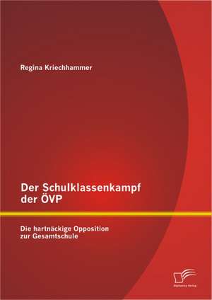 Der Schulklassenkampf Der VP: Die Hartn Ckige Opposition Zur Gesamtschule de Regina Kriechhammer