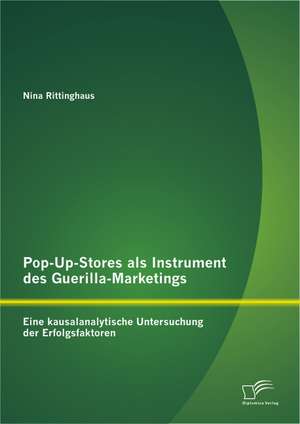 Pop-Up-Stores ALS Instrument Des Guerilla-Marketings: Eine Kausalanalytische Untersuchung Der Erfolgsfaktoren de Nina Rittinghaus