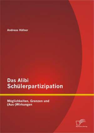 Das Alibi Sch Lerpartizipation: M Glichkeiten, Grenzen Und (Aus-)Wirkungen de Andreas Häfner