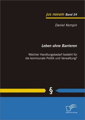 Leben Ohne Barrieren: Welcher Handlungsbedarf Besteht Fur Die Kommunale Politik Und Verwaltung? de Daniel Kempin