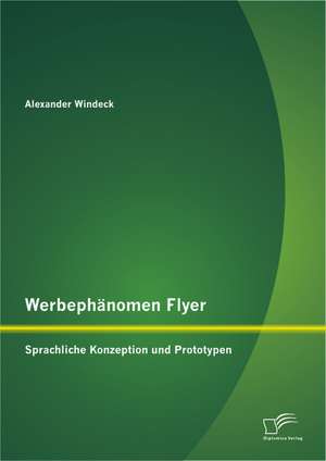 Werbephanomen Flyer: Sprachliche Konzeption Und Prototypen de Alexander Windeck