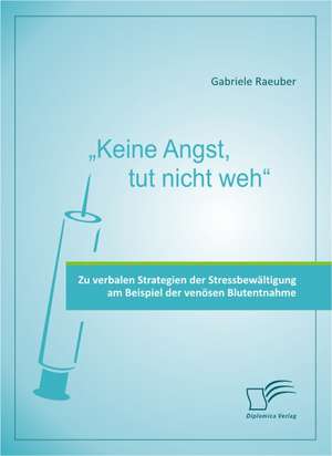 Keine Angst, Tut Nicht Weh - Zu Verbalen Strategien Der Stressbewaltigung Am Beispiel Der Venosen Blutentnahme: Grundlagen Des E-Book-Marketings de Gabriele Raeuber