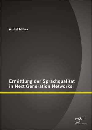 Ermittlung Der Sprachqualitat in Next Generation Networks: Eingriffsbefugnisse Und Neues Ausbildungsmodell de Wishal Mehra