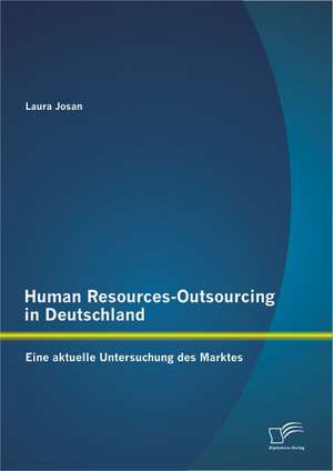 Human Resources-Outsourcing in Deutschland: Eine Aktuelle Untersuchung Des Marktes de Laura Josan