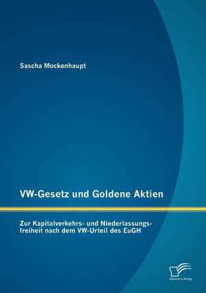 VW-Gesetz Und Goldene Aktien: Zur Kapitalverkehrs- Und Niederlassungsfreiheit Nach Dem VW-Urteil Des Eugh de Sascha Mockenhaupt