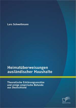 Heimat Berweisungen Ausl Ndischer Haushalte: Theoretische Erkl Rungsans Tze Und Einige Empirische Befunde Aus Deutschland de Lars Schwettmann