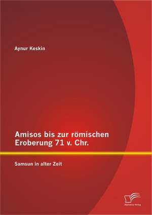 Amisos Bis Zur R Mischen Eroberung 71 V. Chr.: Samsun in Alter Zeit de Aynur Keskin