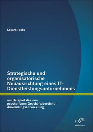 Strategische Und Organisatorische Neuausrichtung Eines It-Dienstleistungsunternehmens Am Beispiel Des Neu Geschaffenen Geschaftsbereichs Anwendungsent: Ber Den Sinn Und Unsinn Der Qualit Tsmanagementnorm in Der Sozialen Arbeit de Eduard Fuchs