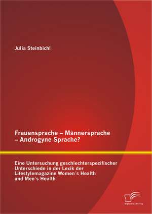 Frauensprache - Mannersprache - Androgyne Sprache? Eine Untersuchung Geschlechterspezifischer Unterschiede in Der Lexik Der Lifestylemagazine Womens H: Ursachen Und Losungsansatze Mit Besonderem Fokus Auf Die Ereignisse in Deutschland de Julia Steinbichl