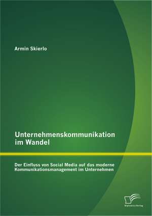 Unternehmenskommunikation Im Wandel - Der Einfluss Von Social Media Auf Das Moderne Kommunikationsmanagement Im Unternehmen: Ganzheitliche Stimmtherapie Exemplarisch Dargestellt an Der Feldenkrais-Methode de Armin Skierlo