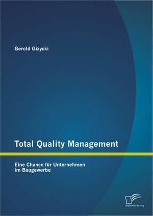 Total Quality Management: Eine Chance Fur Unternehmen Im Baugewerbe de Gerold Gizycki