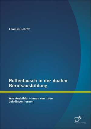 Rollentausch in Der Dualen Berufsausbildung: Was Ausbilder/-Innen Von Ihren Lehrlingen Lernen de Thomas Schrott