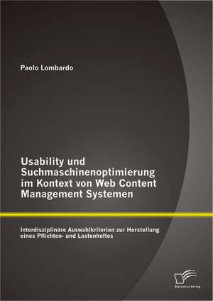 Usability Und Suchmaschinenoptimierung Im Kontext Von Web Content Management Systemen: Interdisziplinare Auswahlkriterien Zur Herstellung Eines Pflich de Paolo Lombardo