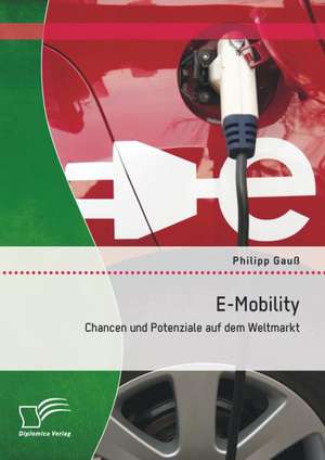 E-Mobility: Chancen Und Potenziale Auf Dem Weltmarkt de Philipp Gauß