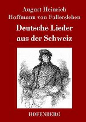 Deutsche Lieder aus der Schweiz de August Heinrich Hoffmann Fallersleben von