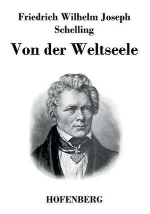 Von der Weltseele de Friedrich Wilhelm Joseph Schelling