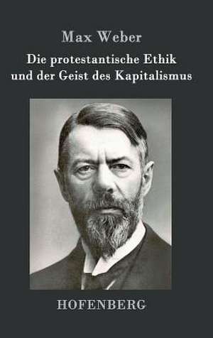 Die protestantische Ethik und der Geist des Kapitalismus de Max Weber