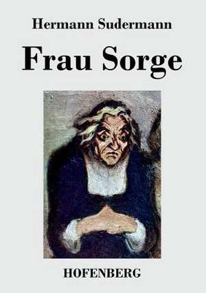 Frau Sorge de Hermann Sudermann