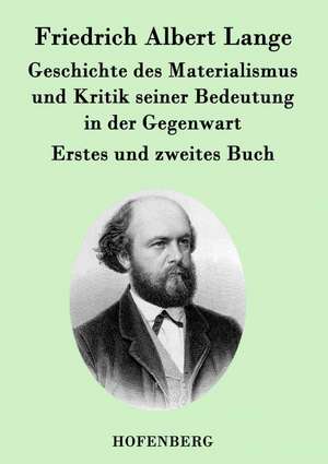 Geschichte des Materialismus und Kritik seiner Bedeutung in der Gegenwart de Friedrich Albert Lange