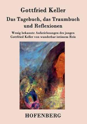 Das Tagebuch, das Traumbuch und Reflexionen de Gottfried Keller