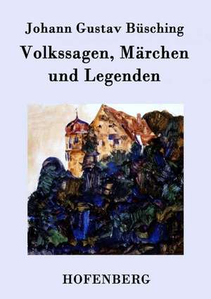 Volkssagen, Märchen und Legenden de Johann Gustav Büsching