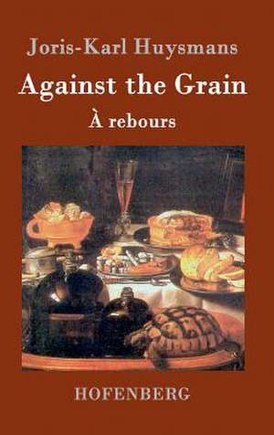 Against the Grain de Joris-Karl Huysmans