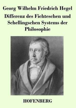 Differenz des Fichteschen und Schellingschen Systems der Philosophie de Georg Wilhelm Friedrich Hegel