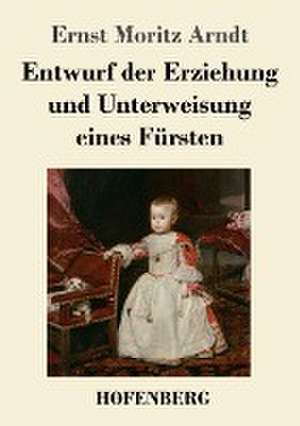 Entwurf der Erziehung und Unterweisung eines Fürsten de Ernst Moritz Arndt