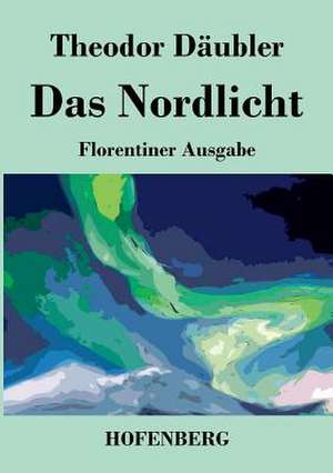 Das Nordlicht (Florentiner Ausgabe) de Theodor Däubler