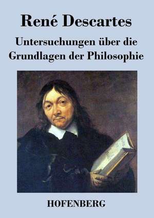 Untersuchungen über die Grundlagen der Philosophie de René Descartes