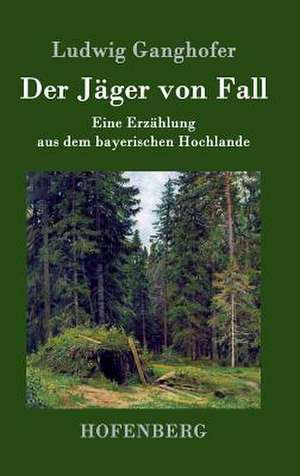 Der Jäger von Fall de Ludwig Ganghofer