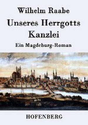 Unseres Herrgotts Kanzlei de Wilhelm Raabe