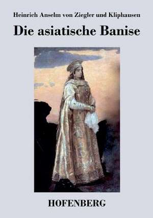 Die asiatische Banise de Heinrich Anselm von Ziegler und Kliphausen